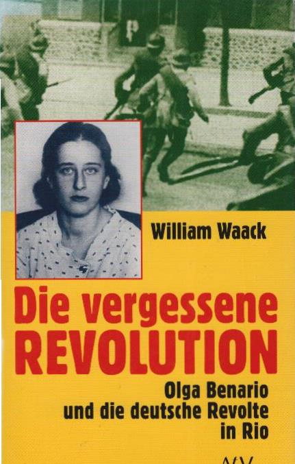 Die vergessene Revolution : Olga Benario und die deutsche Revolte in Rio. Aufbau-Taschenbücher ; 8013 : Dokument und Essay - Waack, William