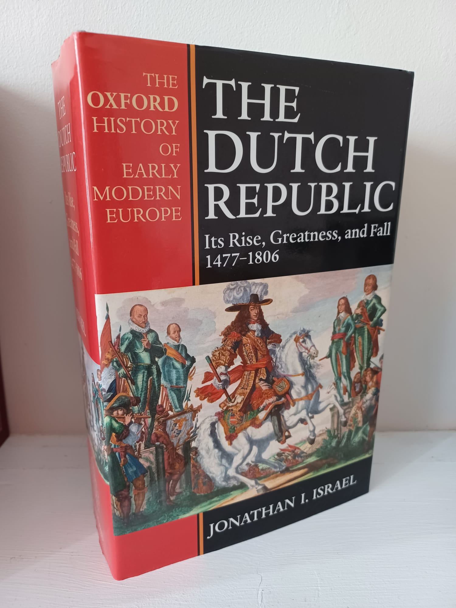The Dutch Republic: Its Rise, Greatness, and Fall 1477-1806 - Jonathan I. Israel