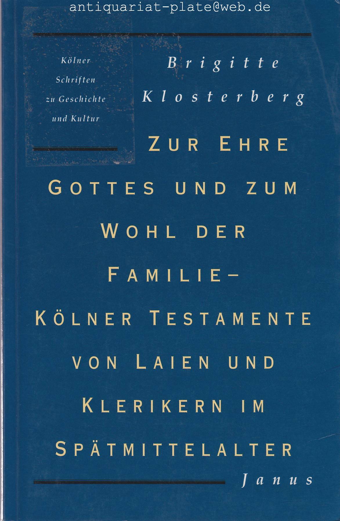 Zur Ehre Gottes und zum Wohl der Familie - Kölner Testamente von Laien und Klerikern im Spätmittelalter. Kölner Schriften zu Geschichte und Kultur. Herausgegeben von Georg Mölich. Band 22. - Klosterberg, Brigitte