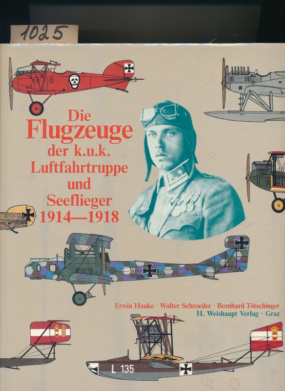 Die Flugzeuge der k.u.k. Luftfahrtruppe und Seeflieger 1914 - 1918 - Hsuke + Schroeder + Tötschinger