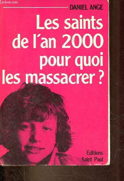 Les saints de l'an 2000 pour quoi les massacrer ? - Ange Daniel