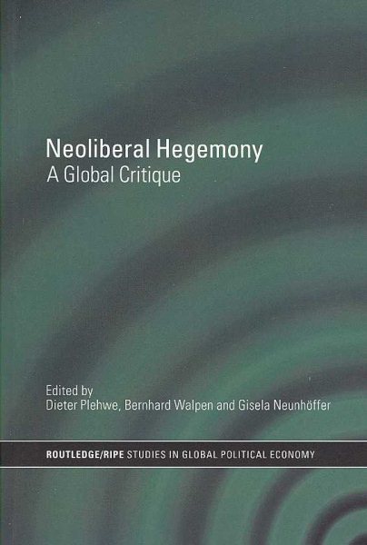 Neoliberal Hegemony : A Global Critique - Plehwe, Dieter (EDT); Walpen, Bernhard (EDT); Neunhoffer, Gisela (EDT)