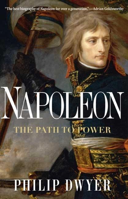 Napoleon: The Path to Power - Dwyer, Philip