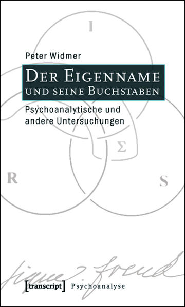 Der Eigenname und seine Buchstaben: Psychoanalytische und andere Untersuchungen (Psychoanalyse) - Widmer, Peter