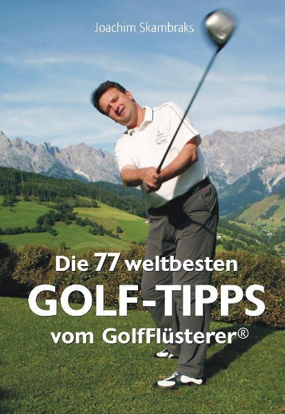Die 77 weltbesten GolfTipps vom GolfFlüsterer® - Skambraks, Joachim