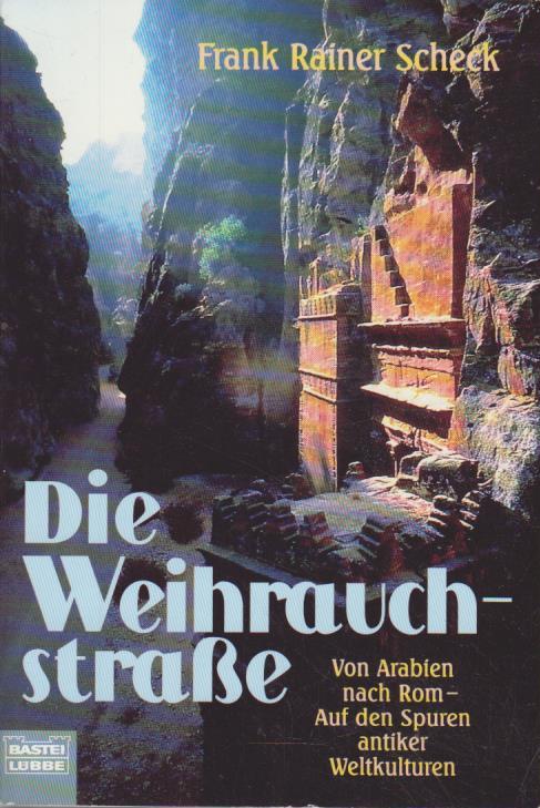 Die Weihrauchstraße. Von Arabien nach Rom - auf den Spuren antiker Weltkulturen - Scheck, Frank Rainer