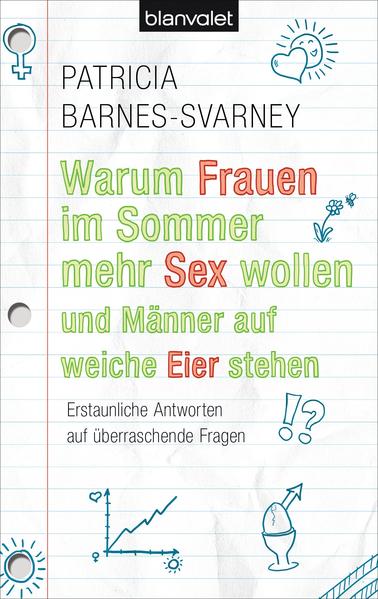 Warum Frauen im Sommer mehr Sex wollen und Männer auf weiche Eier stehen: Erstaunliche Antworten auf überraschende Fragen - Barnes-Svarney, Patricia und Bettina Spangler