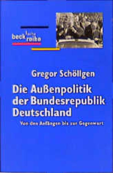 Die Außenpolitik der Bundesrepublik Deutschland: Von den Anfängen bis zur Gegenwart - Schöllgen, Gregor