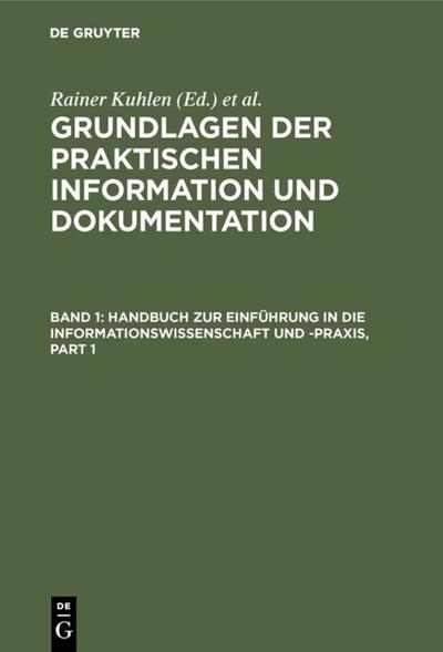 Grundlagen der praktischen Information und Dokumentation: Band 1: Handbuch zur Einführung in die Informationswissenschaft und -praxis - Band 2: Glossar : Band 1: Handbuch zur Einführung in die Informationswissenschaft und -praxis - Band 2: Glossar - Rainer Kuhlen