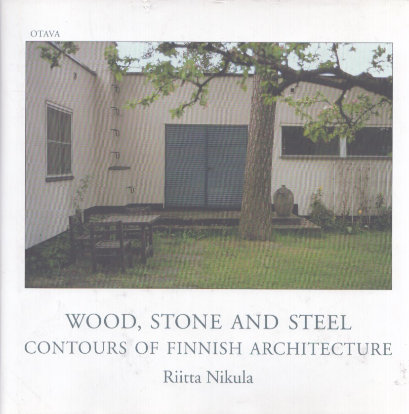 Wood, Stone and Steel : Contours of Finnish Architecture - Riitta Nikula