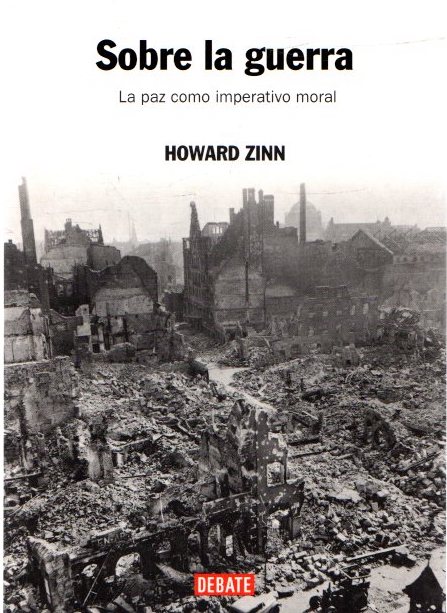 Sobre la guerra. La paz como imperativo moral . - Zinn, Howard