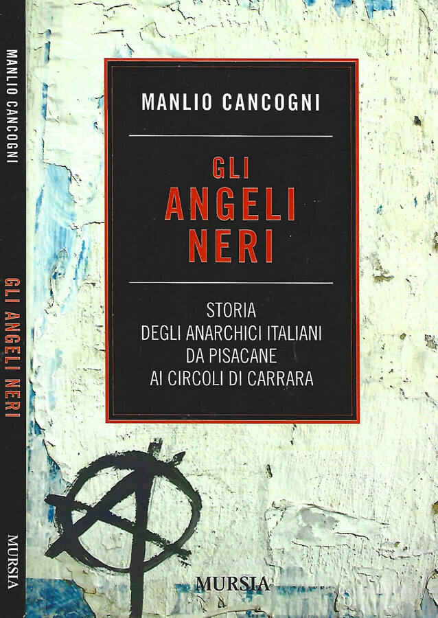 Gli angeli neri Storia degli anarchici italiani da Pisacane ai Circoli di Carrara - Manlio Cancogni