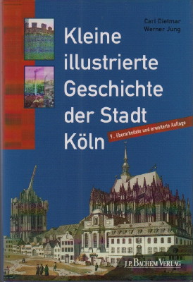 Kleine illustrierte Geschichte der Stadt Köln. - Dietmar, Carl und Werner Jung