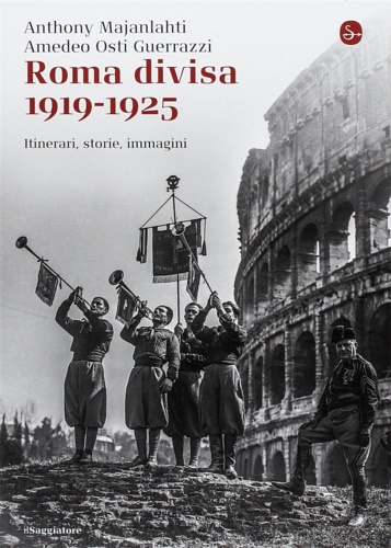 Roma divisa 1919-1925. Itinerari, storie, immagini. - Majanlahti, Anthony. Osti Guerrazzi, Amedeo.