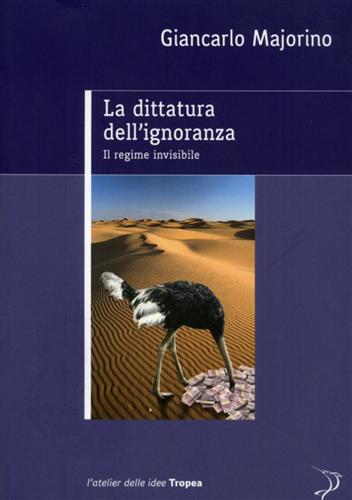 La dittatura dell'ignoranza. Il regime invisibile. - Majorino,Giancarlo.