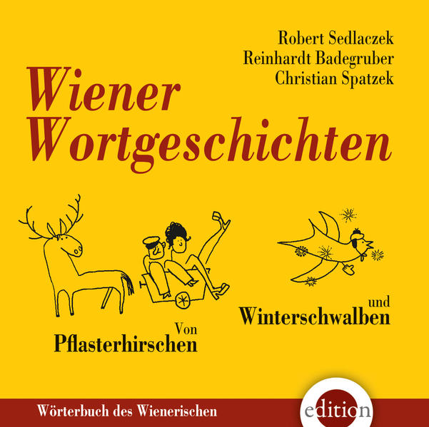 Wiener Wortgeschichten: Von Pflasterhirschen und Winterschwalben - Wörterbuch des Wienerischen - Badegruber, Reinhardt, Robert Sedlaczek Christian Spatzek u. a.