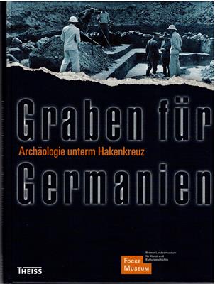 Graben für Germanien - Archäologie unterm Hakenkreuz - Focke-Museum (Hrsg.)