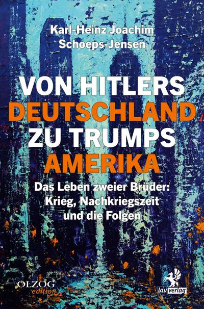 Von Hitlers Deutschland zu Trumps Amerika : Das Leben zweier Brüder: Krieg, Nachkriegszeit und die Folgen - Karl-Heinz Joachim Schoeps-Jensen