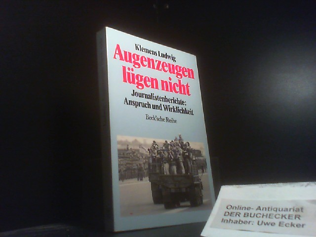 Augenzeugen lügen nicht : Journalistenberichte: Anspruch und Wirklichkeit. Beck'sche Reihe ; 492 - Ludwig, Klemens