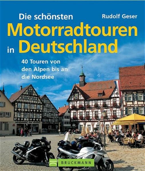 Die schönsten Motorradtouren in Deutschland: 40 Touren von den Alpen bis an die Nordsee - Geser, Rudolf