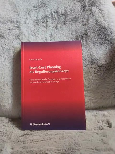 Least cost planning als Regulierungskonzept : neue ökonomische Strategien zur rationellen Verwendung elektrischer Energie. Hrsg.: Öko-Institut e.V. - Leprich, Uwe