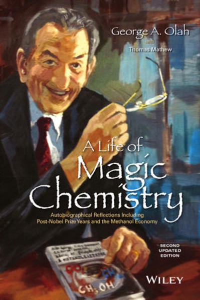 A Life of Magic Chemistry: Autobiographical Reflections Including Post-Nobel Prize Years and the Methanol Economy - Olah George, A. und Thomas Mathew