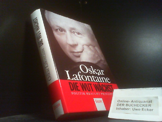 Die Wut wächst : Politik braucht Prinzipien. - Lafontaine, Oskar