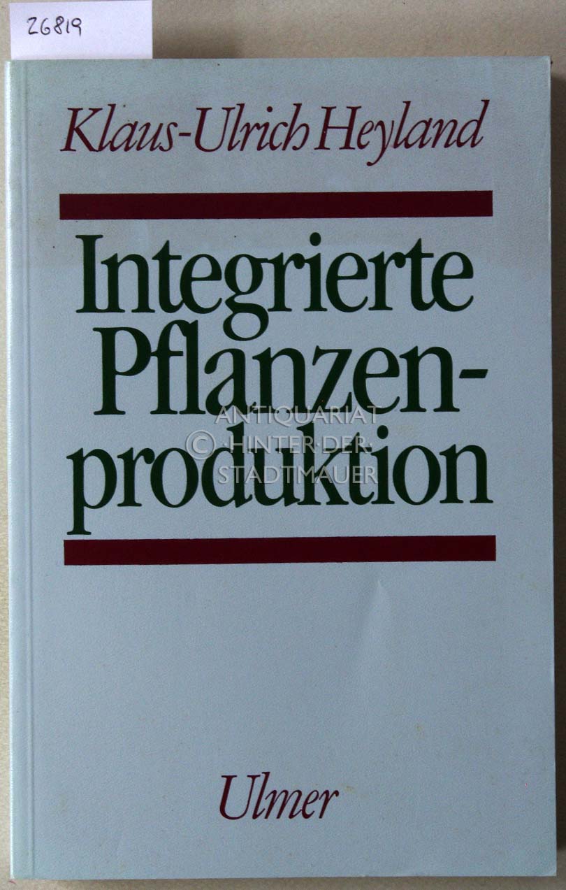 Integrierte Pflanzenproduktion: System und Organisation. - Heyland, Klaus-Ulrich