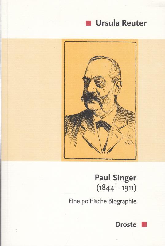 Paul Singer (1844 - 1911). Eine politische Biographie. (Beiträge zur Geschichte des Parlamentarismus und der politischen Parteien, Band 138). - Singer, Paul. - Reuter, Ursula