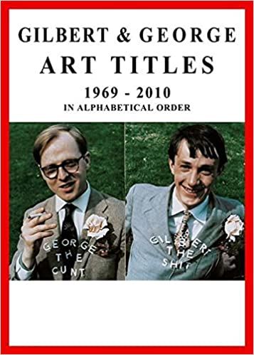 Gilbert & George : Art Titles 1967 - 2010 in Alphabetical Order. - (Catalogue Raisonné)
