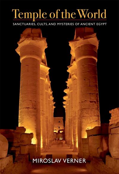 Temple of the World : Sanctuaries, Cults, and Mysteries of Ancient Egypt - Miroslav Verner
