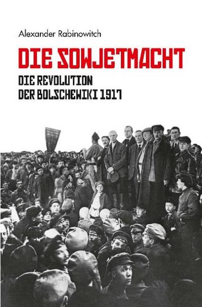 Die Sowjetmacht : Die Revolution der Bolschewiki 1917 - Alexander Rabinowitch