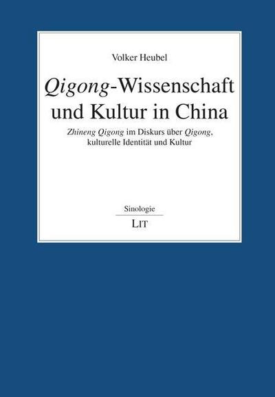 Qigong-Wissenschaft und Kultur in China : Zhineng Qigong im Diskurs über Qigong, kulturelle Identität und Kultur - Volker Heubel
