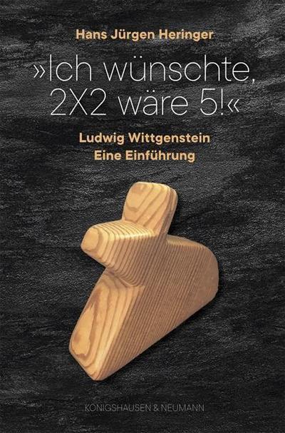 Ich wünschte, 2x2 wäre 5! : Ludwig Wittgenstein. Eine Einführung - Hans Jürgen Heringer