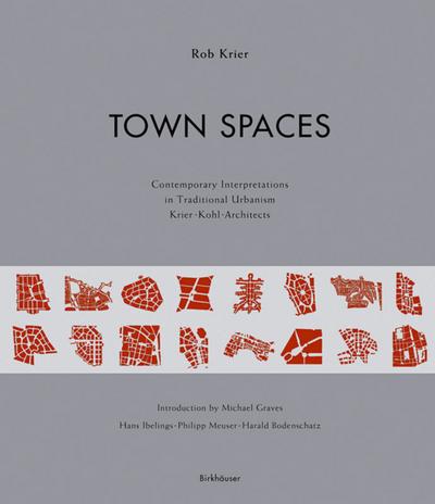 Town Spaces : Contemporary Interpretations in Traditional Urbanism. Krier-Kohl-Architects. Introduction by Michael Graves. Essays by Hans Ibelings, Philipp Meuser and Harald Bodenschatz - Rob Krier