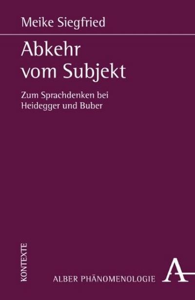 Abkehr vom Subjekt. Zum Sprachdenken bei Heidegger und Buber : Zum Sprachdenken bei Heidegger und Buber - Meike Siegfried