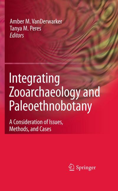 Integrating Zooarchaeology and Paleoethnobotany : A Consideration of Issues, Methods, and Cases - Amber Vanderwarker