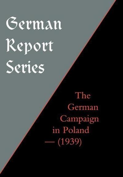 GERMAN REPORT SERIES : THE GERMAN CAMPAIGN IN POLAND (1939) - Major Robert M Kennedy