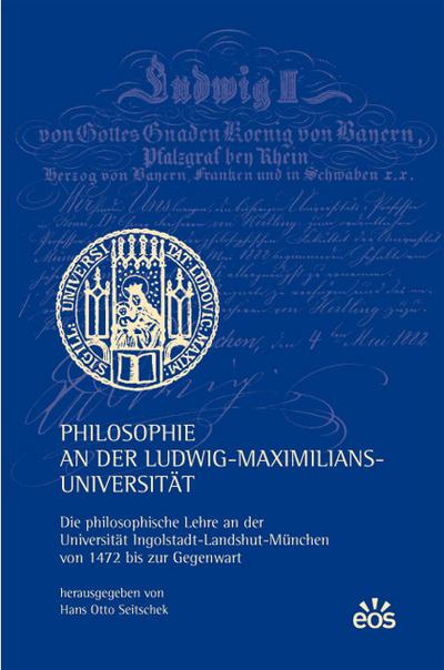 Philosophie an der Ludwig-Maximilians-Universität : Die philosophische Lehre an der Universität Ingolstadt-Landshut-München von 1472 bis zur Gegenwart - Martin Mulsow