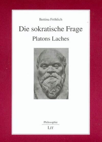Die sokratische Frage : Platons Laches - Bettina Fröhlich