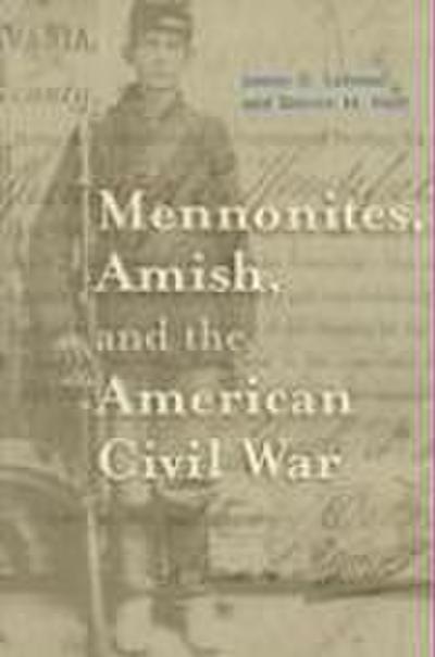 Mennonites, Amish, and the American Civil War - James O. Lehman