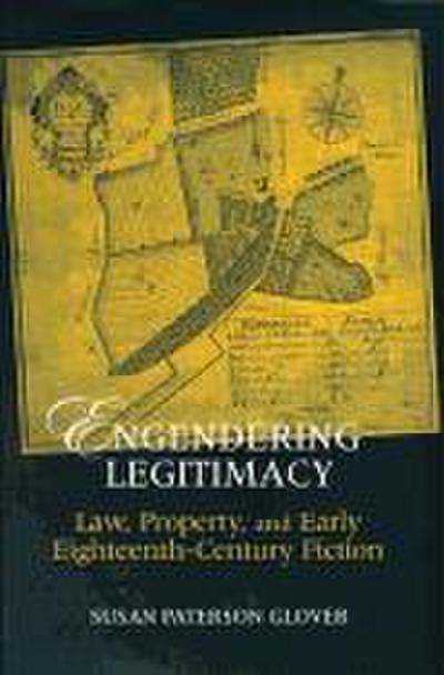 Engendering Legitimacy: Law, Property, and Early Eighteenth-Century Fiction - Susan Paterson Glover