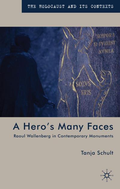 A Hero's Many Faces : Raoul Wallenberg in Contemporary Monuments - T. Schult