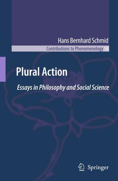 Plural Action : Essays in Philosophy and Social Science - Hans Bernhard Schmid