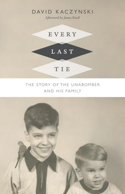 Every Last Tie: The Story of the Unabomber and His Family - David Kaczynski