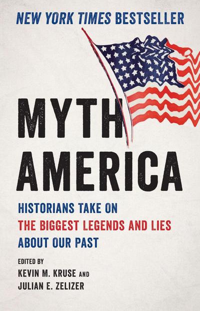 Myth America : Historians Take on the Biggest Legends and Lies about Our Past - Kevin M Kruse