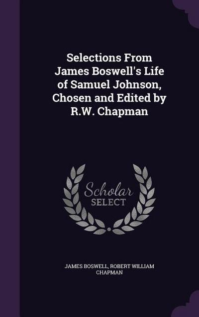 Selections From James Boswell's Life of Samuel Johnson, Chosen and Edited by R.W. Chapman - James Boswell