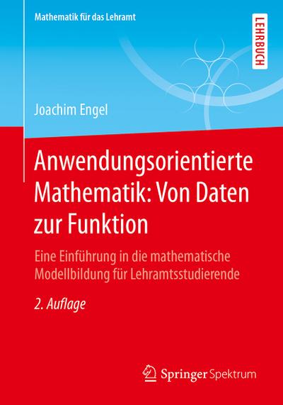 Anwendungsorientierte Mathematik: Von Daten zur Funktion : Eine Einführung in die mathematische Modellbildung für Lehramtsstudierende - Joachim Engel