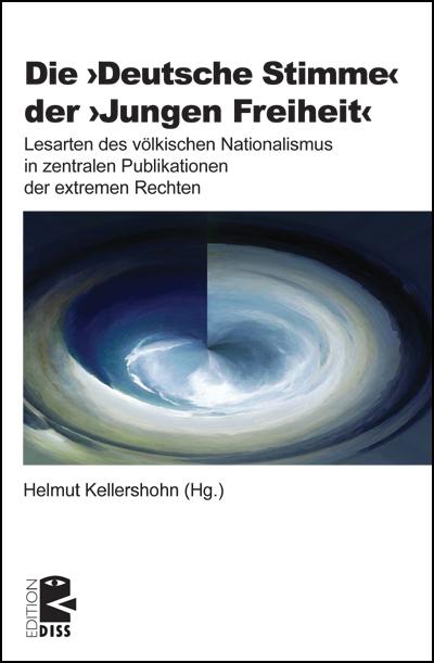 Die 'Deutsche Stimme' der 'Jungen Freiheit' : Lesarten des völkischen Nationalismus in zentralen Publikationen der extremen Rechten - Helmut Kellershohn
