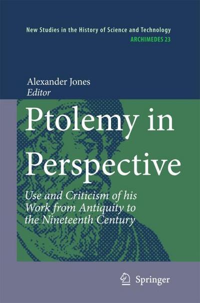 Ptolemy in Perspective : Use and Criticism of His Work from Antiquity to the Nineteenth Century - Alexander Jones